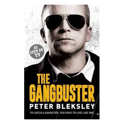 Gangbuster - To Catch a Gangster, You Have to Live Like One - Bleksley, Peter