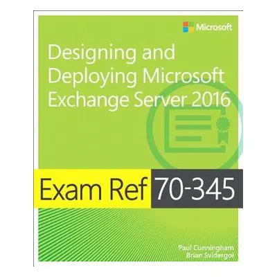 Exam Ref 70-345 Designing and Deploying Microsoft Exchange Server 2016 - Cunningham, Paul a Svid