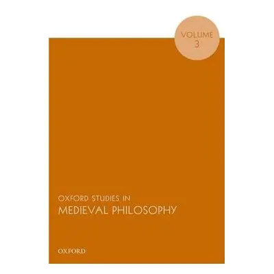 Oxford Studies in Medieval Philosophy, Volume 3