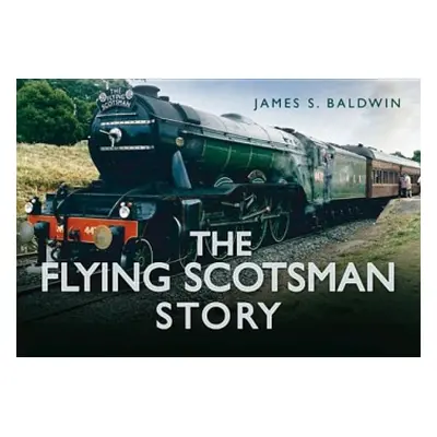 Flying Scotsman Story - Baldwin, James S.