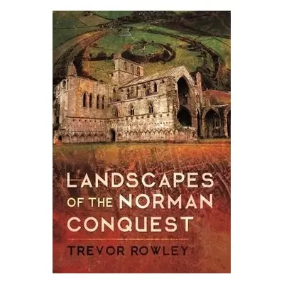 Landscapes of the Norman Conquest - Rowley, Trevor