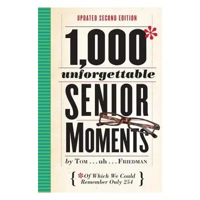 1,000 Unforgettable Senior Moments - Friedman, Tom