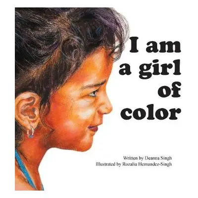 I Am a Girl of Color - Singh, Deanna