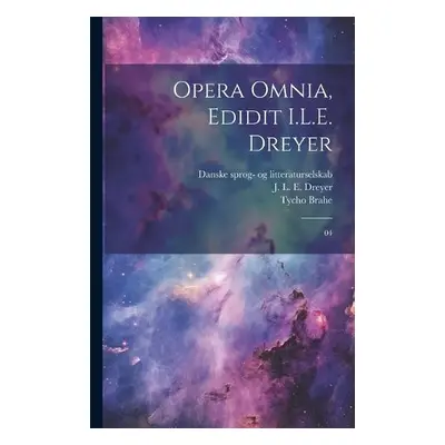 Opera omnia, edidit I.L.E. Dreyer - Brahe, Tycho a Dreyer, J L E 1852-1926 a Litteraturselskab, 