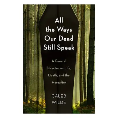 All the Ways Our Dead Still Speak - Wilde, Caleb