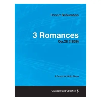 3 Romances - A Score for Solo Piano Op.28 (1839) - Schumann, Robert