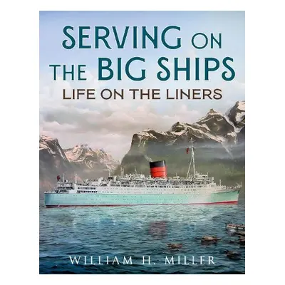 Serving on the Big Ships - Miller, William H.