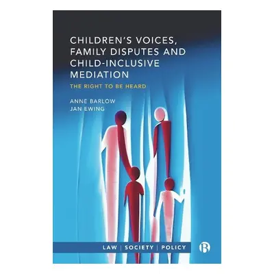 Children’s Voices, Family Disputes and Child-Inclusive Mediation - Barlow, Anne (University of E