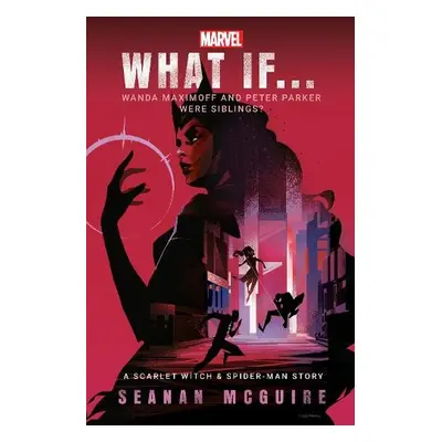 What If… Wanda Maximoff and Peter Parker Were Siblings? - McGuire, Seanan