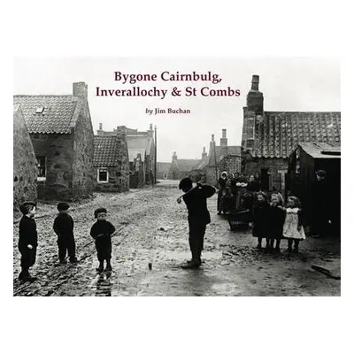 Bygone Cairnbulg, Inverallochy a St Combs - Buchan, Jim