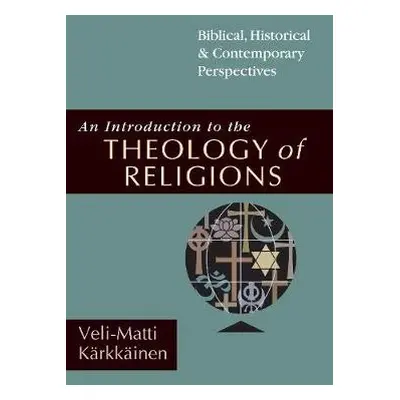 Introduction to the Theology of Religions – Biblical, Historical a Contemporary Perspectives - K