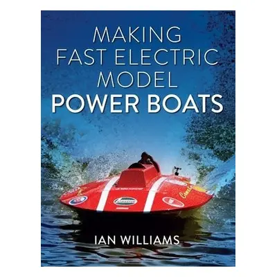 Making Fast Electric Model Power Boats - Williams, Ian