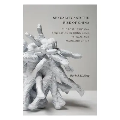 Sexuality and the Rise of China - Kong, Travis S. K.