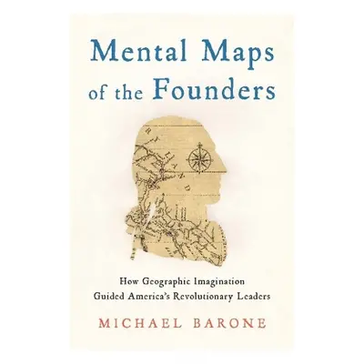 Mental Maps of the Founders - Barone, Michael