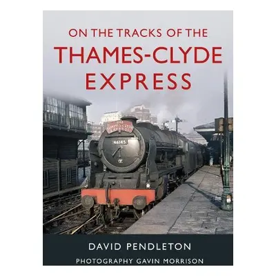 On The Tracks Of The Thames-Clyde Express - Pendleton, David