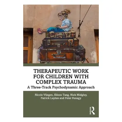 Therapeutic Work for Children with Complex Trauma - Vliegen, Nicole a Tang, Eileen a Midgley, Ni