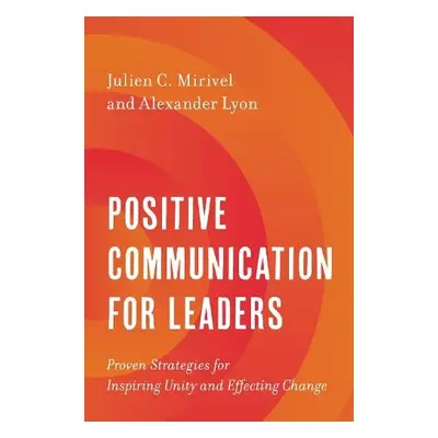 Positive Communication for Leaders - Mirivel, Julien C. a Lyon, Alexander