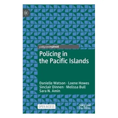 Policing in the Pacific Islands - Watson, Danielle a Howes, Loene a Dinnen, Sinclair a Bull, Mel