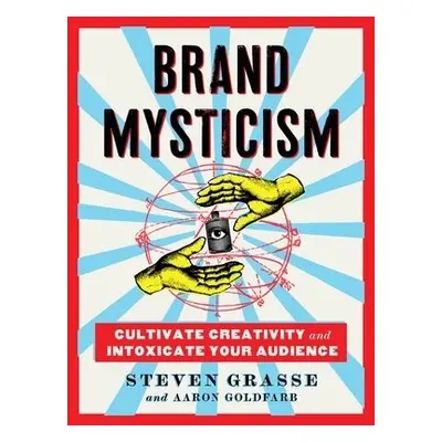 Brand Mysticism - Goldfarb, Aaron a Grasse, Steven