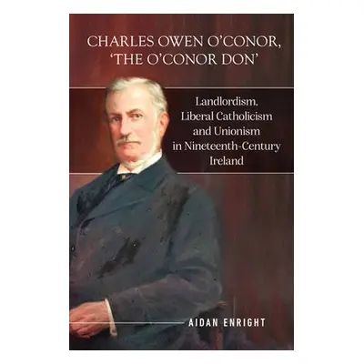 Charles Owen O'Conor, "The O'Conor Don" - Enright, Aidan