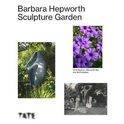 Barbara Hepworth Sculpture Garden - Phillips, Miranda (author) a Dickinson, Jodi (Head Gardener,