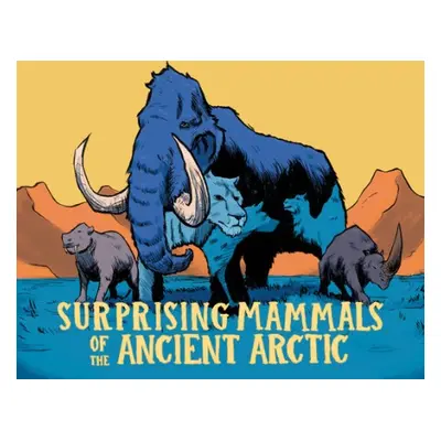 Surprising Mammals of the Ancient Arctic - Hopkins, Dana