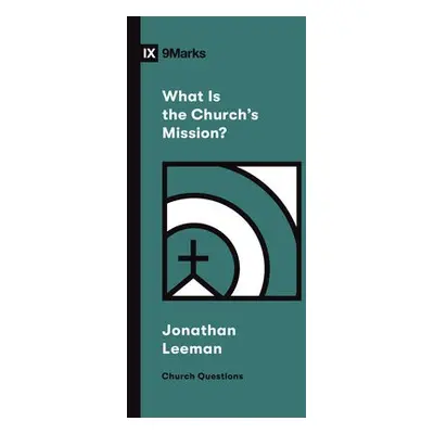 What Is the Church's Mission? - Leeman, Jonathan