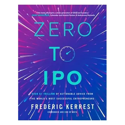 Zero to IPO: Over $1 Trillion of Actionable Advice from the World's Most Successful Entrepreneur