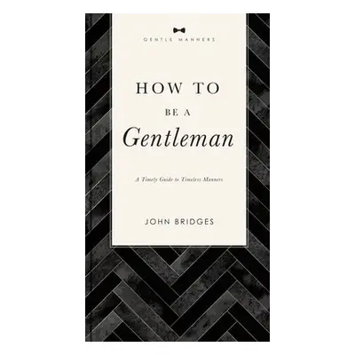 How to Be a Gentleman Revised and Expanded - Bridges, John