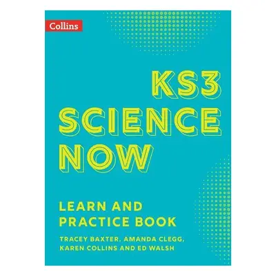 KS3 Science Now Learn and Practice Book - Baxter, Tracey a Clegg, Amanda a Collins, Karen a Wals