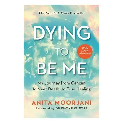 Dying to Be Me - Moorjani, Anita