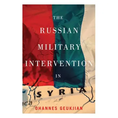 Russian Military Intervention in Syria - Geukjian, Ohannes