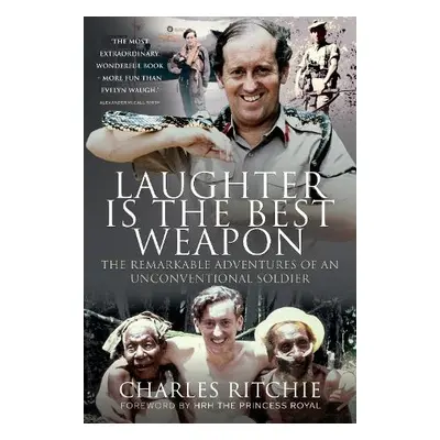 Laughter is the Best Weapon: The Remarkable Adventures of an Unconventional Soldier - Ritchie, C