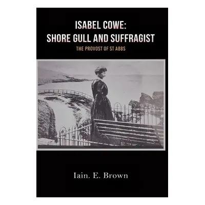 Isabel Cowe: Shore Gull and Suffragist - Brown, Iain E.