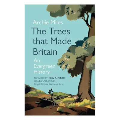 Trees that Made Britain - Miles, Archie