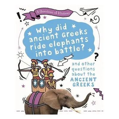 Question of History: Why did the ancient Greeks ride elephants into battle? And other questions 