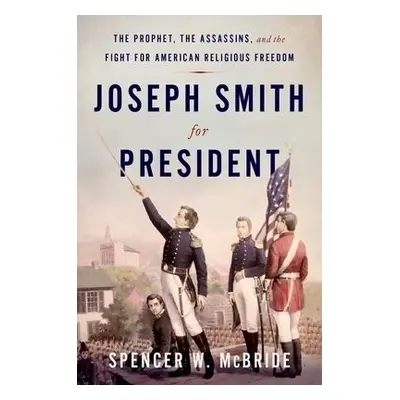 Joseph Smith for President - McBride, Spencer W. (Associate Managing Historian, Associate Managi