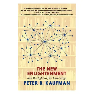 New Enlightenment And The Fight To Free Knowledge - Kaufman, Peter B.