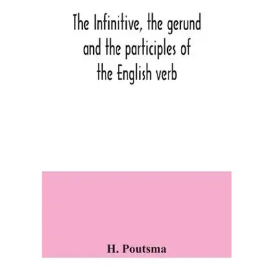 infinitive, the gerund and the participles of the English verb - Poutsma, H