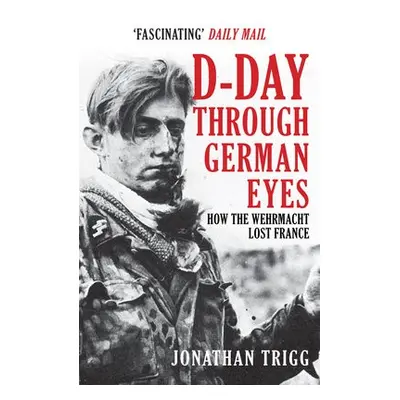 D-Day Through German Eyes - Trigg, Jonathan