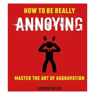 How to Be Really Annoying - Wilde, Lucinda