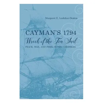 Cayman's 1794 Wreck of the Ten Sail - Leshikar-Denton, Margaret E.