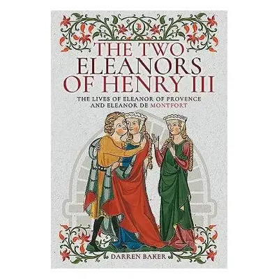 Two Eleanors of Henry III - Baker, Darren