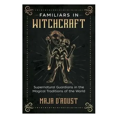 Familiars in Witchcraft - D'Aoust, Maja