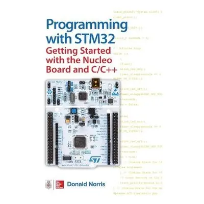 Programming with STM32: Getting Started with the Nucleo Board and C/C++ - Norris, Donald