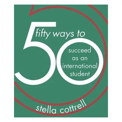 50 Ways to Succeed as an International Student - Cottrell, Stella