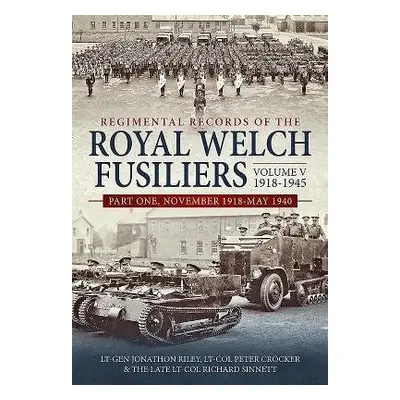 Regimental Records of the Royal Welch Fusiliers Volume V, 1918-1945 - Riley, Lt-Gen Jonathon a C