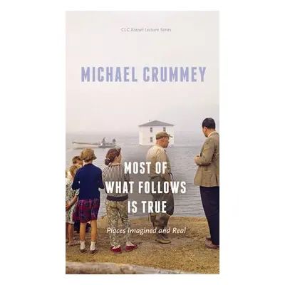 Most of What Follows is True - Crummey, Michael