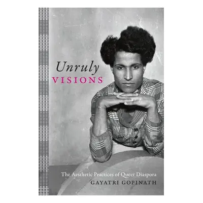 Unruly Visions - Gopinath, Gayatri