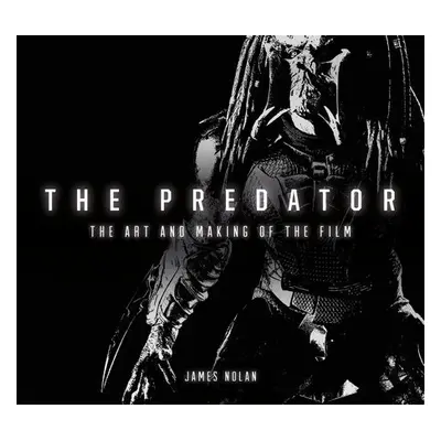 Predator: The Art and Making of the Film - Nolan, James